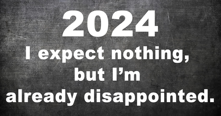 Image with funny message: 2024, I don't expect anything, but I'm already disappointed.